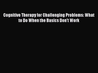 Read Cognitive Therapy for Challenging Problems: What to Do When the Basics Don't Work Ebook