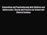 Read Counseling and Psychotherapy with Children and Adolescents: Theory and Practice for School