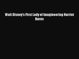 [Read] Walt Disney's First Lady of Imagineering Harriet Burns E-Book Free