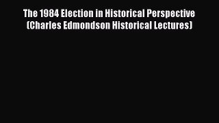 [PDF] The 1984 Election in Historical Perspective (Charles Edmondson Historical Lectures) [Download]