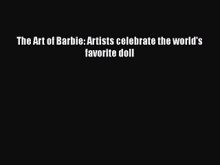 [Read] The Art of Barbie: Artists celebrate the world's favorite doll Ebook PDF