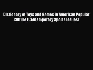 [Read] Dictionary of Toys and Games in American Popular Culture (Contemporary Sports Issues)