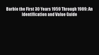 [Read] Barbie the First 30 Years 1959 Through 1989: An Identification and Value Guide E-Book