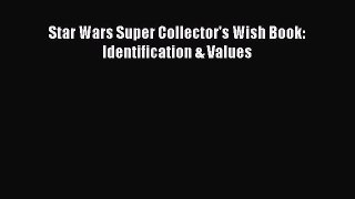 [Read] Star Wars Super Collector's Wish Book: Identification & Values ebook textbooks