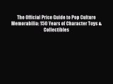 [Read] The Official Price Guide to Pop Culture Memorabilia: 150 Years of Character Toys & Collectibles