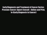 Read Early Diagnosis and Treatment of Cancer Series: Prostate Cancer: Expert Consult - Online