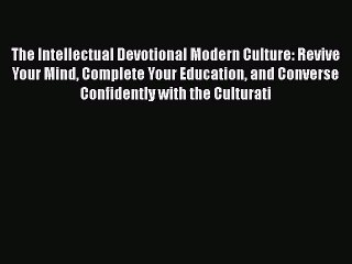 Read Books The Intellectual Devotional Modern Culture: Revive Your Mind Complete Your Education