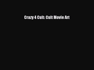 Read Books Crazy 4 Cult: Cult Movie Art ebook textbooks