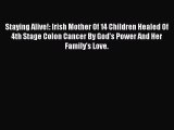 Read Staying Alive!: Irish Mother Of 14 Children Healed Of 4th Stage Colon Cancer By God's