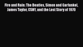 Read Books Fire and Rain: The Beatles Simon and Garfunkel James Taylor CSNY and the Lost Story