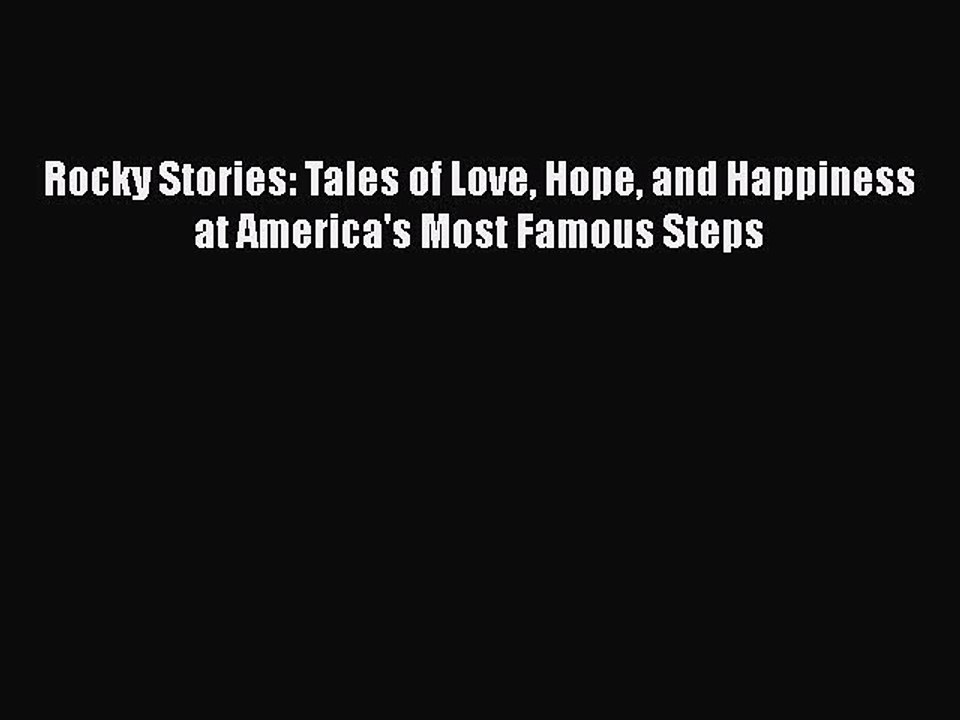 Read Books Rocky Stories: Tales of Love Hope and Happiness at America's Most Famous Steps Ebook
