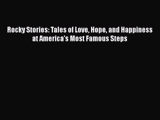 Read Books Rocky Stories: Tales of Love Hope and Happiness at America's Most Famous Steps Ebook