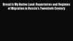 [PDF] Broad Is My Native Land: Repertoires and Regimes of Migration in Russia's Twentieth Century