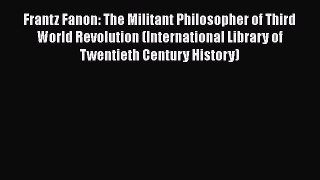 [Read] Frantz Fanon: The Militant Philosopher of Third World Revolution (International Library