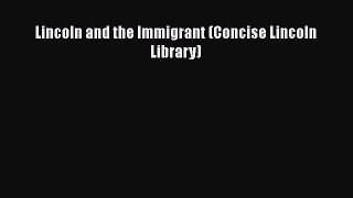 [Read] Lincoln and the Immigrant (Concise Lincoln Library) Ebook PDF