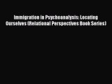 [Read] Immigration in Psychoanalysis: Locating Ourselves (Relational Perspectives Book Series)