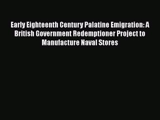 [Read] Early Eighteenth Century Palatine Emigration: A British Government Redemptioner Project