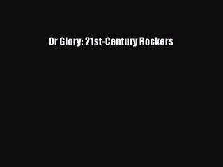 [Read] Or Glory: 21st-Century Rockers PDF Online