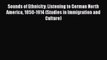 [Read] Sounds of Ethnicity: Listening to German North America 1850-1914 (Studies in Immigration