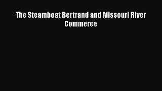 Download Books The Steamboat Bertrand and Missouri River Commerce PDF Online