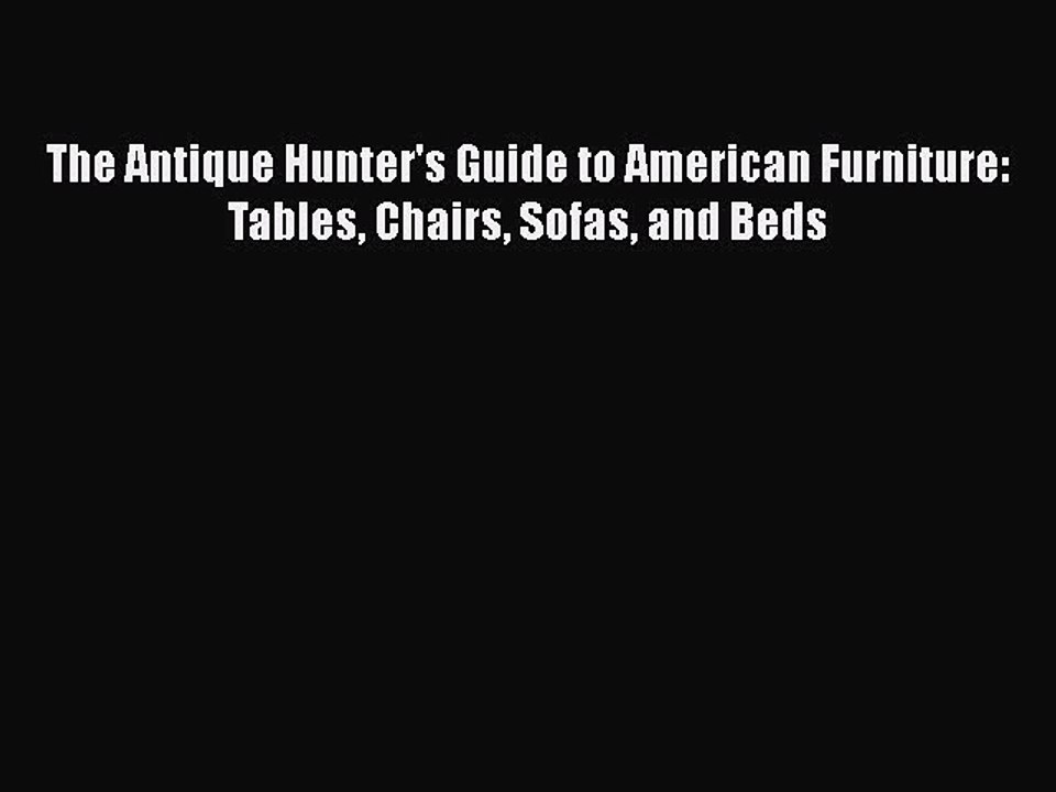 Download Books The Antique Hunter's Guide to American Furniture: Tables Chairs Sofas and Beds