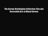 Read Books The George Washington Collection: Fine and Decorative Arts at Mount Vernon ebook