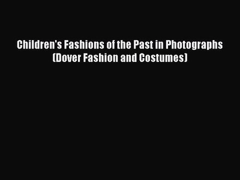 [Read] Children's Fashions of the Past in Photographs (Dover Fashion and Costumes) E-Book Free