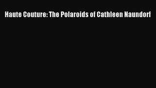 [PDF] Haute Couture: The Polaroids of Cathleen Naundorf PDF Free