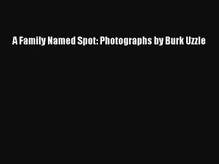 Read Books A Family Named Spot: Photographs by Burk Uzzle PDF Free