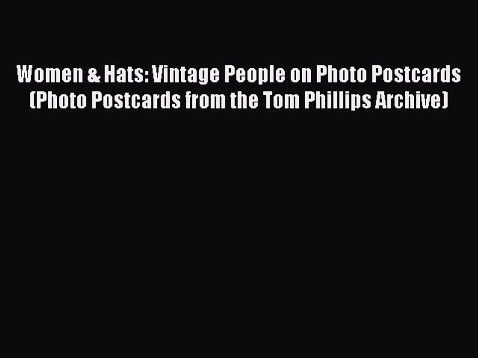 [Read] Women & Hats: Vintage People on Photo Postcards (Photo Postcards from the Tom Phillips