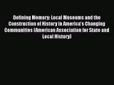 Read Books Defining Memory: Local Museums and the Construction of History in America's Changing