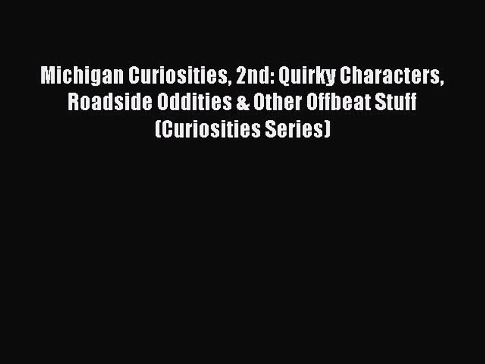 Read Books Michigan Curiosities 2nd: Quirky Characters Roadside Oddities & Other Offbeat Stuff
