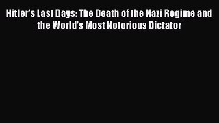 [PDF] Hitler's Last Days: The Death of the Nazi Regime and the World's Most Notorious Dictator