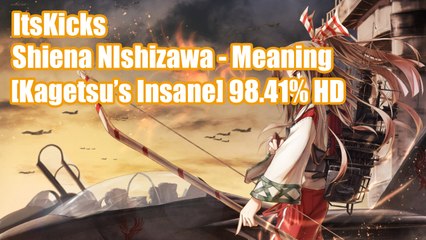 Osu! ItsKicks ~ Shiena Nishizawa - Meaning [Kagetsu's Insane] 98.41% HD