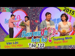 BẠN MUỐN HẸN HÒ - Tập 122 | Văn Lộc - Đậu T.Hậu | Trường Minh - Ngọc Mai | 07/12/2015
