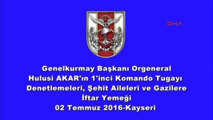 Kayseri Orgeneral Akar'dan Şehit Ailelerine Sayenizde Sırtımız Yere Gelmez