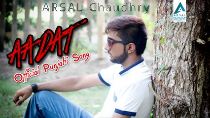 AADAT | ARSAL CHAUDHRY | Latest Punjabi Song 2016 | Official Video | New Punjabi Songs