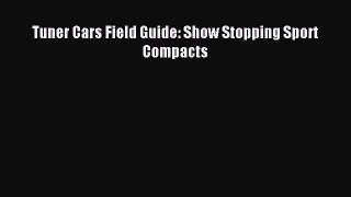 [PDF] Tuner Cars Field Guide: Show Stopping Sport Compacts Download Full Ebook