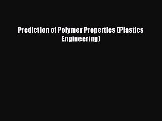 Read Prediction of Polymer Properties (Plastics Engineering) Ebook Free