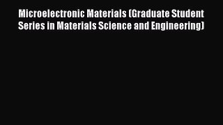 Read Microelectronic Materials (Graduate Student Series in Materials Science and Engineering)