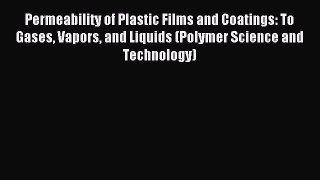 Read Permeability of Plastic Films and Coatings: To Gases Vapors and Liquids (Polymer Science