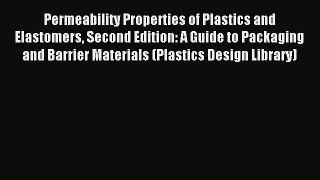 Read Permeability Properties of Plastics and Elastomers Second Edition: A Guide to Packaging