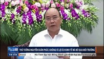 Thủ tướng Nguyễn Xuân Phúc: Không vì lợi ích kinh tế mà bỏ qua môi trường.