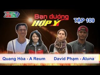 Quang Hòa, A Reum vs. David Phạm, Aluna | BẠN ĐƯỜNG HỢP Ý | Tập 109 | 310115