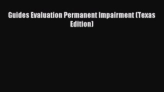Read Guides Evaluation Permanent Impairment (Texas Edition) Ebook Online