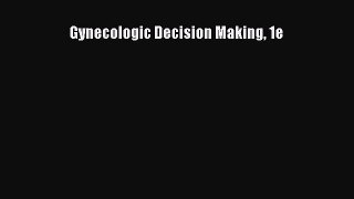 Read Gynecologic Decision Making 1e Ebook Free