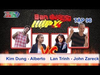 Kim Dung, Alberto vs. Lan Trinh, John Zareck | BẠN ĐƯỜNG HỢP Ý | Tập 96 | 011114