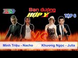 Minh Triệu, Nacho vs. Khương Ngọc, Julia | BẠN ĐƯỜNG HỢP Ý | Tập 06 | 090213