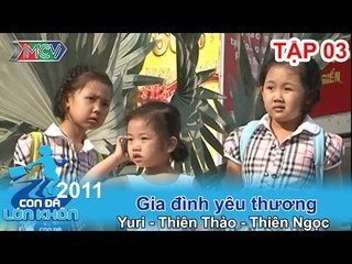 Gia đình yêu thương - Bé Yuri, Thiên Thảo,Thiên Ngọc | CON ĐÃ LỚN KHÔN | Tập 03