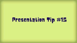 Presentation Skills Tip #15